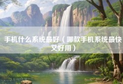 手机什么系统最好（哪款手机系统最快又好用）