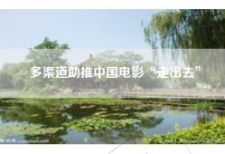 多渠道助推中国电影“走出去”