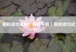 朝鲜成功试射！朝鲜手机「朝鲜成功试射！」