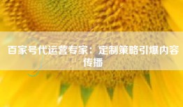 百家号代运营专家：定制策略引爆内容传播