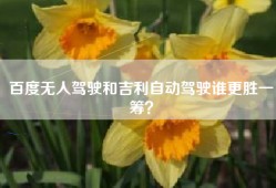百度无人驾驶和吉利自动驾驶谁更胜一筹？