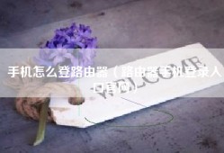 手机怎么登路由器（路由器手机登录入口官网）