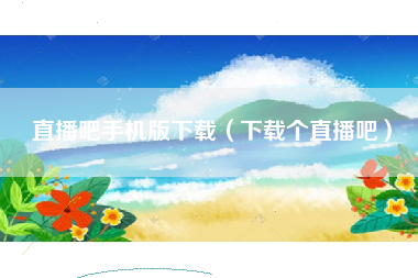 直播吧手机版下载（下载个直播吧）