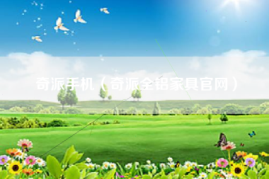 奇派手机（奇派全铝家具官网）